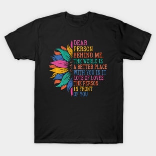 Dear Person Behind Me, The World Is A Better Place With You T-Shirt